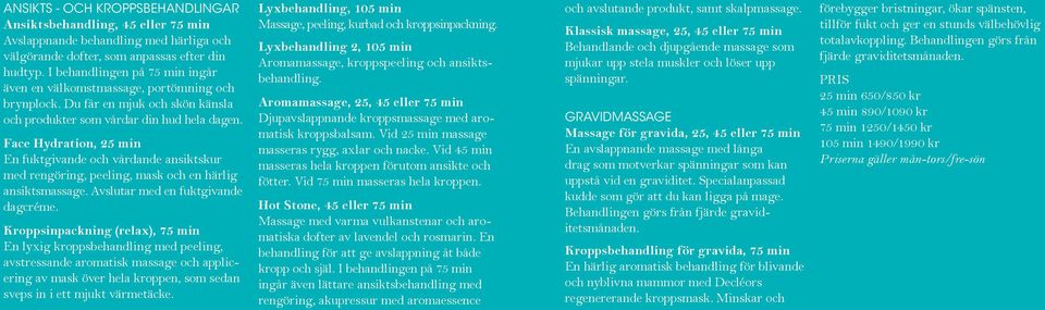 Face Hydration, 25 min En fuktgivande och vårdande ansiktskur med rengöring, peeling, mask och en härlig ansiktsmassage. Avslutar med en fuktgivande dagcréme.
