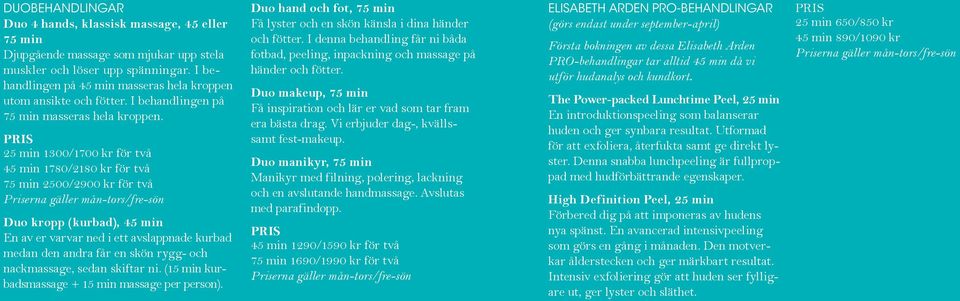 25 min 1300/1700 kr för två 45 min 1780/2180 kr för två 75 min 2500/2900 kr för två Duo kropp (kurbad), 45 min En av er varvar ned i ett avslappnade kurbad medan den andra får en skön rygg- och