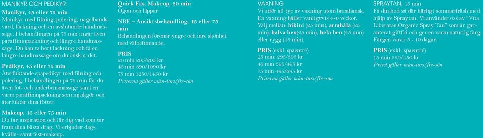 Pedikyr, 45 eller 75 min Återfuktande spapedikyr med filning och polering.