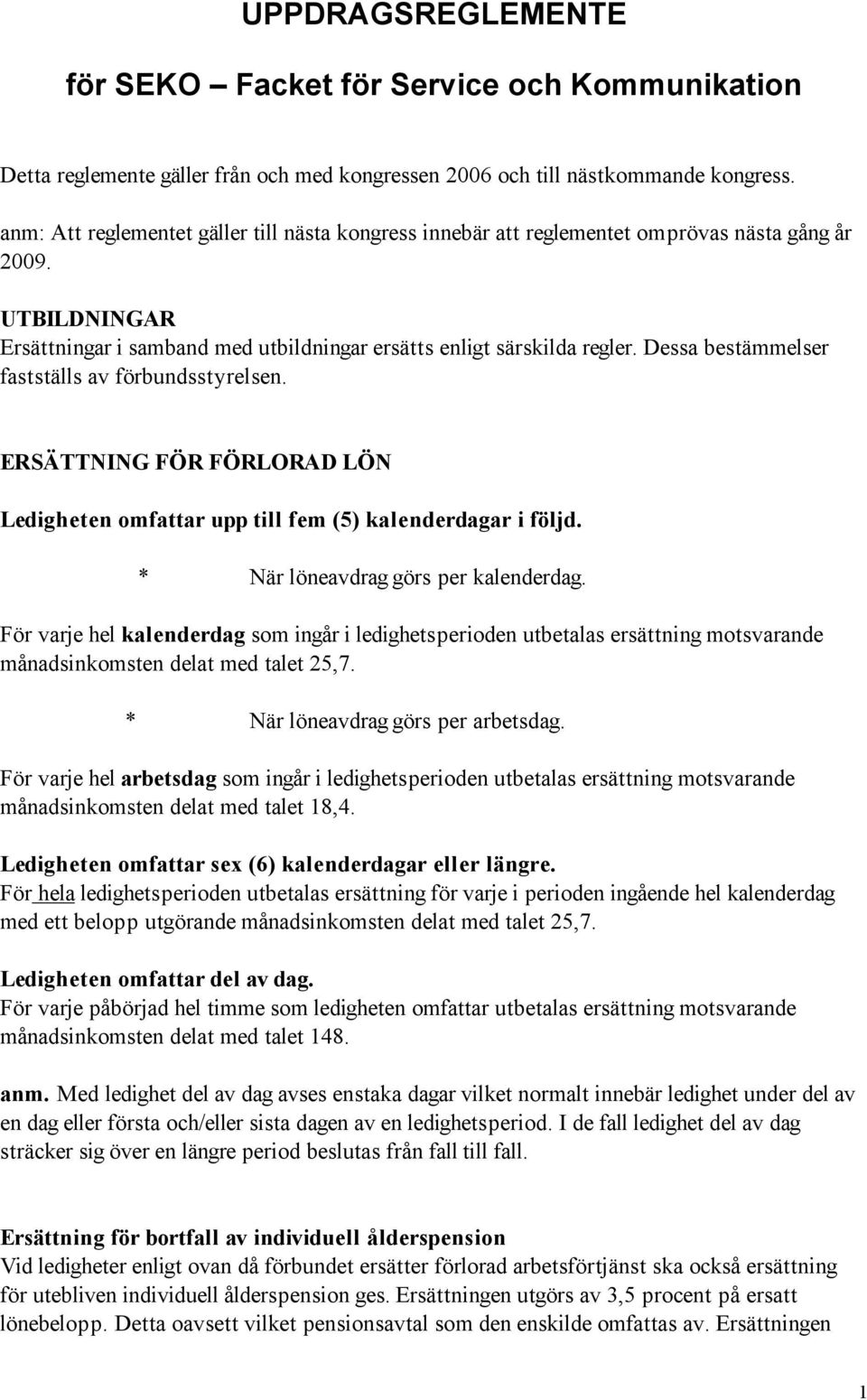 Dessa bestämmelser fastställs av förbundsstyrelsen. ERSÄTTNING FÖR FÖRLORAD LÖN Ledigheten omfattar upp till fem (5) kalenderdagar i följd. * När löneavdrag görs per kalenderdag.