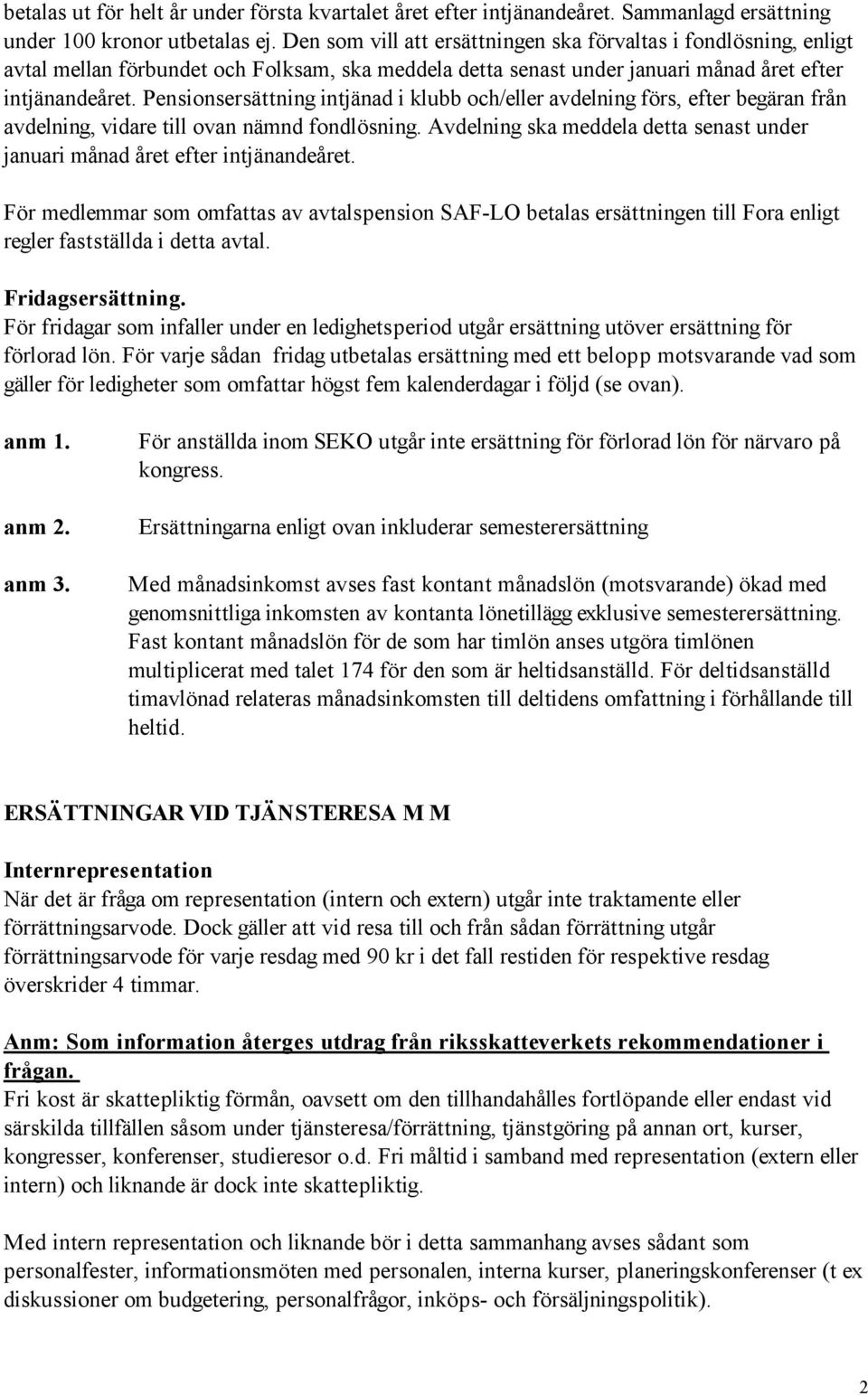 Pensionsersättning intjänad i klubb och/eller avdelning förs, efter begäran från avdelning, vidare till ovan nämnd fondlösning.