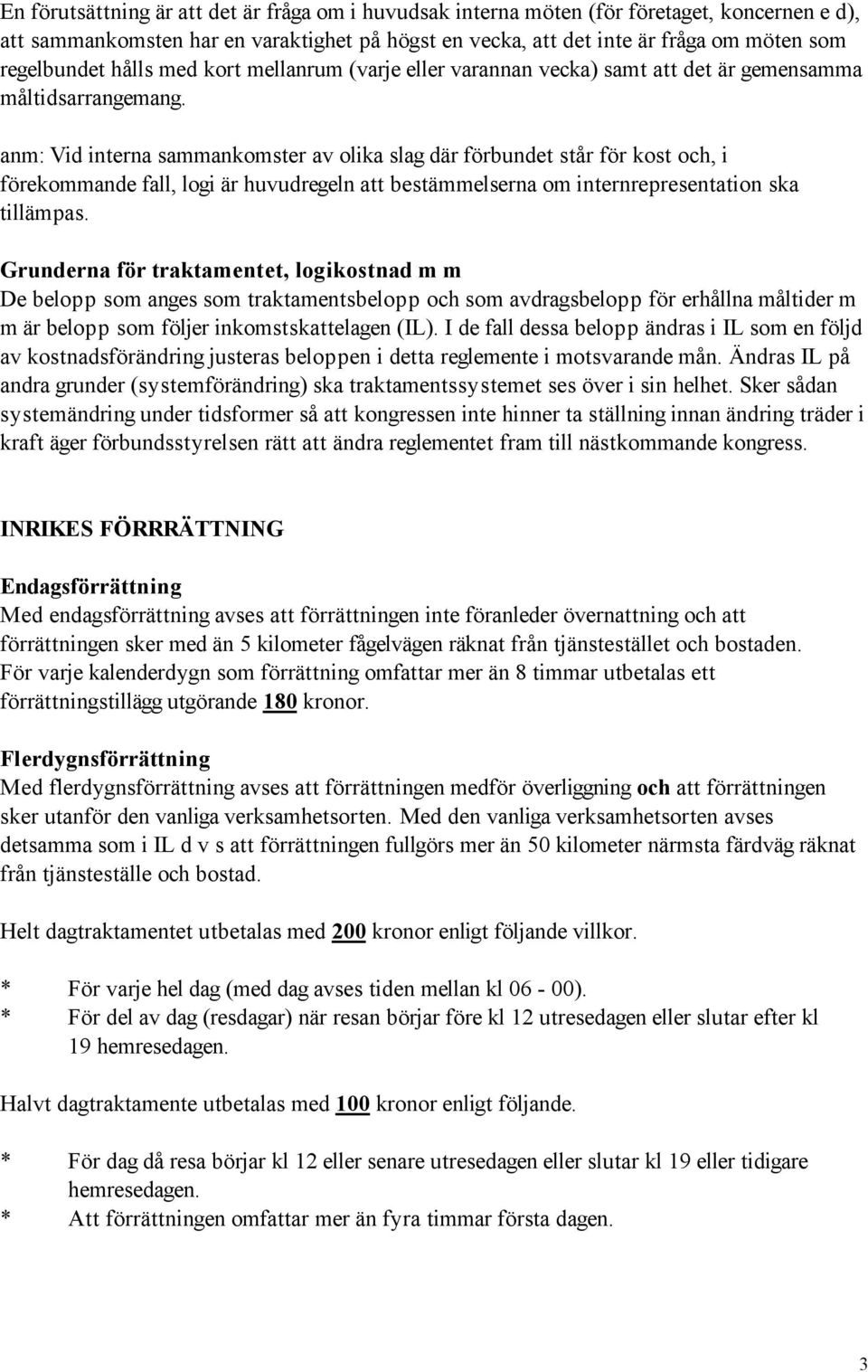 anm: Vid interna sammankomster av olika slag där förbundet står för kost och, i förekommande fall, logi är huvudregeln att bestämmelserna om internrepresentation ska tillämpas.