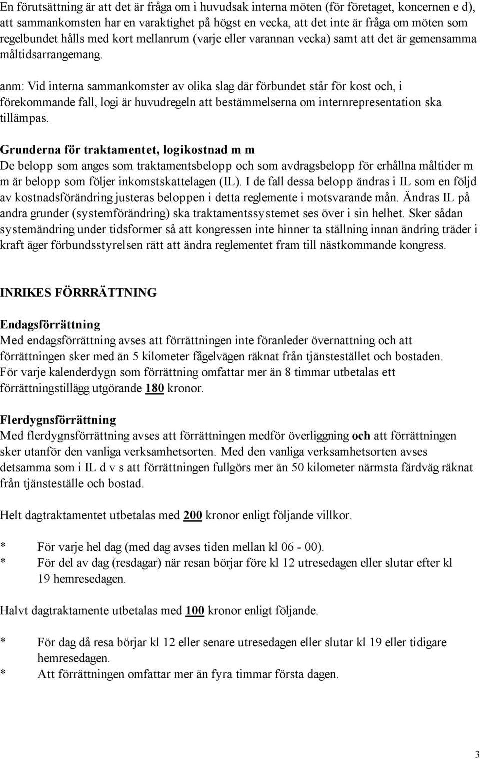 anm: Vid interna sammankomster av olika slag där förbundet står för kost och, i förekommande fall, logi är huvudregeln att bestämmelserna om internrepresentation ska tillämpas.