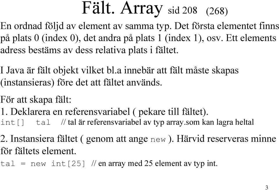 a innebär att fält måste skapas (instansieras) före det att fältet används. För att skapa fält: 1. Deklarera en referensvariabel ( pekare till fältet).