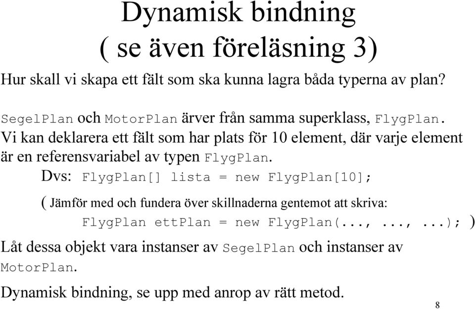 Vi kan deklarera ett fält som har plats för 10 element, där varje element är en referensvariabel av typen FlygPlan.