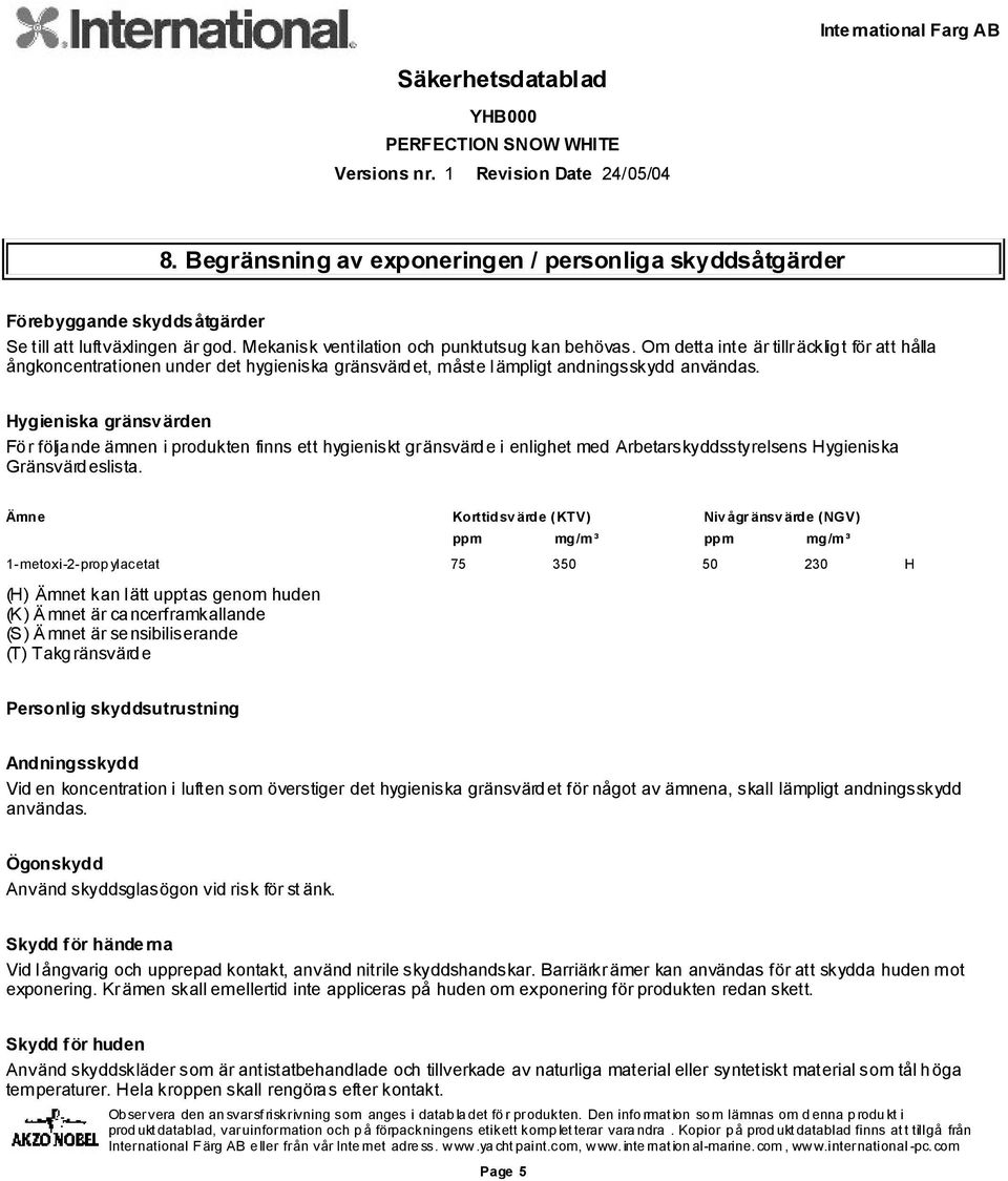 Hygieniska gränsvärden För följande ämnen i produkten finns ett hygieniskt gränsvärde i enlighet med Arbetarskyddsstyrelsens Hygieniska Gränsvärdeslista.