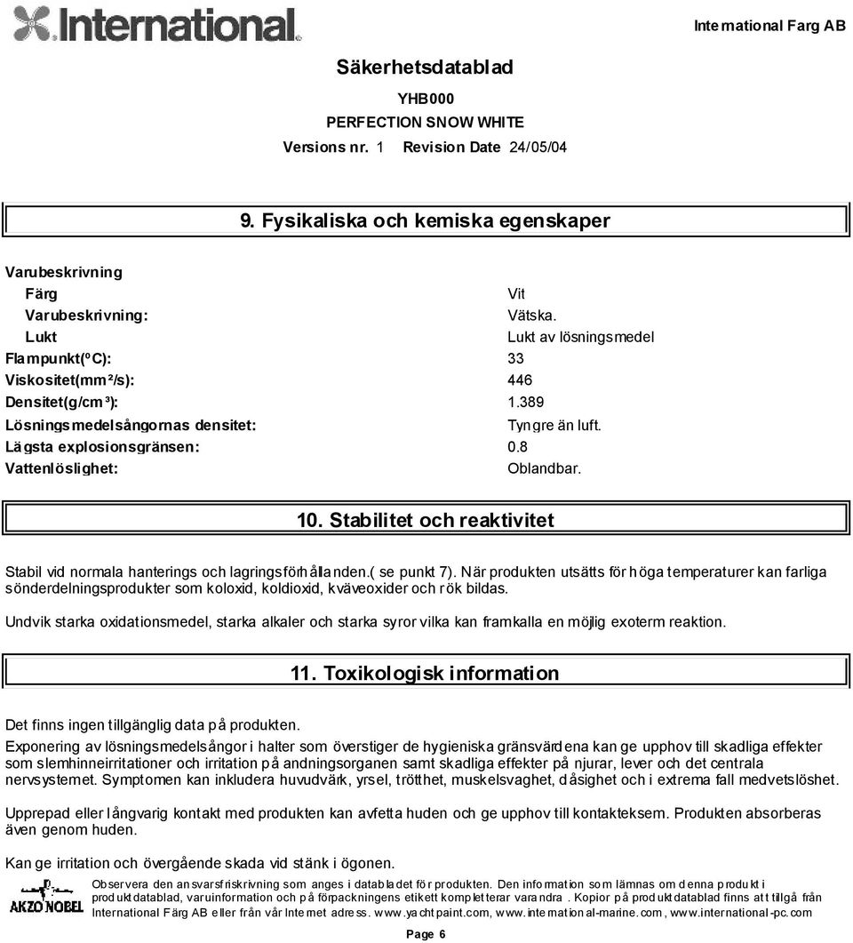 ( se punkt 7). När produkten utsätts för höga temperaturer kan farliga sönderdelningsprodukter som koloxid, koldioxid, kväveoxider och rök bildas.