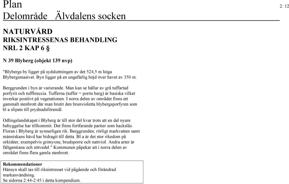 Tufferna (tuffer = porös berg) är basiska vilket inverkar positivt på vegetationen.