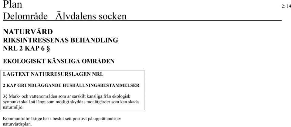 är särskilt känsliga från ekologisk synpunkt skall så långt som möjligt skyddas mot åtgärder som