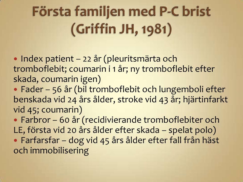 43 år; hjärtinfarkt vid 45; coumarin) Farbror 60 år (recidivierande tromboflebiter och LE, första vid