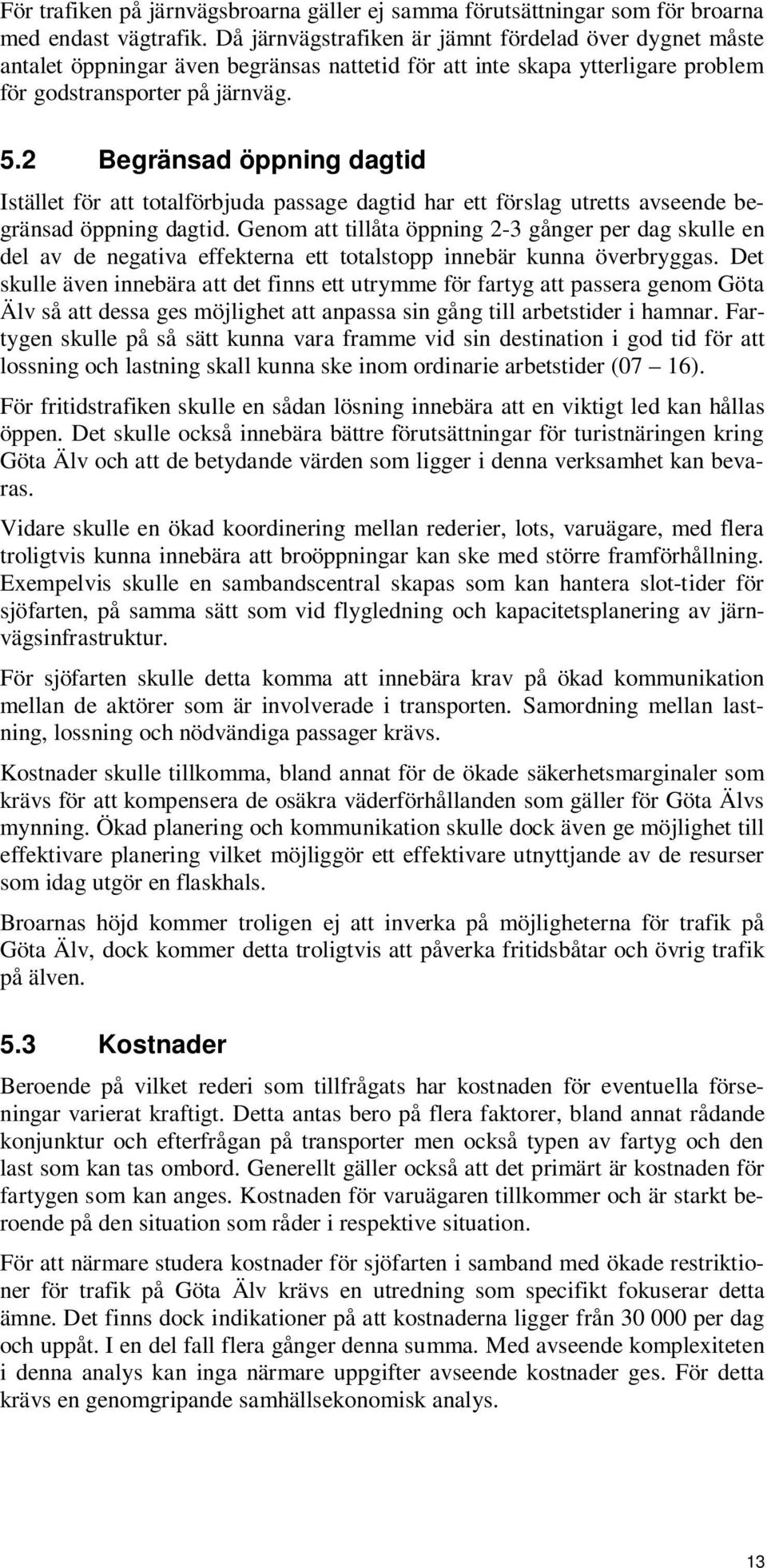 2 Begränsad öppning dagtid Istället för att totalförbjuda passage dagtid har ett förslag utretts avseende begränsad öppning dagtid.