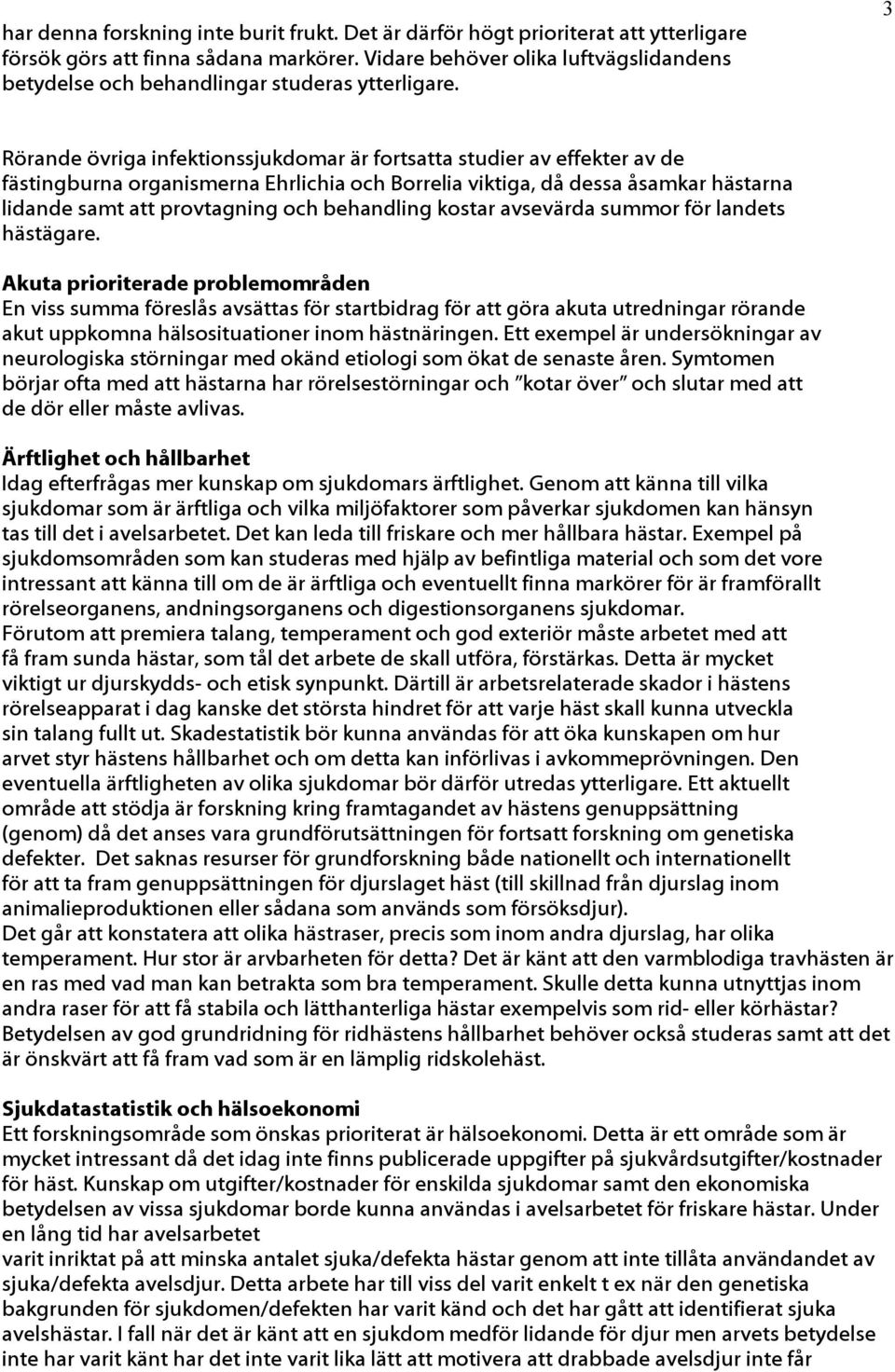 3 Rörande övriga infektionssjukdomar är fortsatta studier av effekter av de fästingburna organismerna Ehrlichia och Borrelia viktiga, då dessa åsamkar hästarna lidande samt att provtagning och