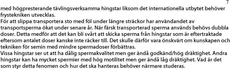 Detta medför att det kan bli svårt att skicka sperma från hingstar som är eftertraktade eftersom antalet doser kanske inte räcker till.