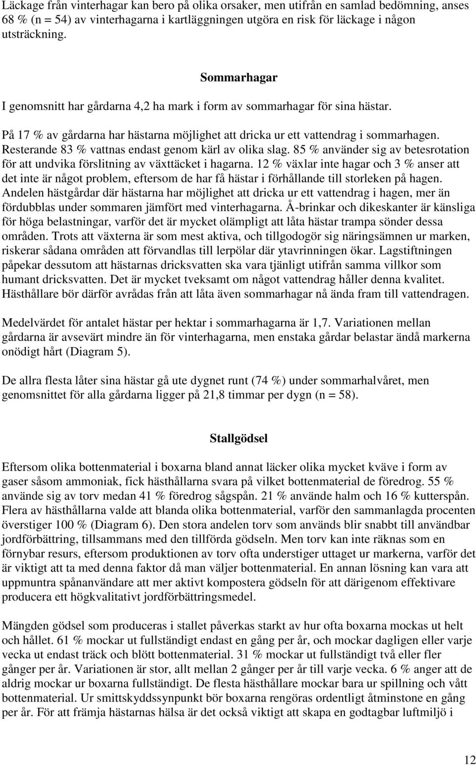 Resterande 83 % vattnas endast genom kärl av olika slag. 85 % använder sig av betesrotation för att undvika förslitning av växttäcket i hagarna.