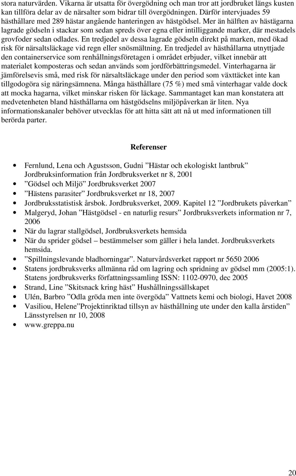 Mer än hälften av hästägarna lagrade gödseln i stackar som sedan spreds över egna eller intilliggande marker, där mestadels grovfoder sedan odlades.