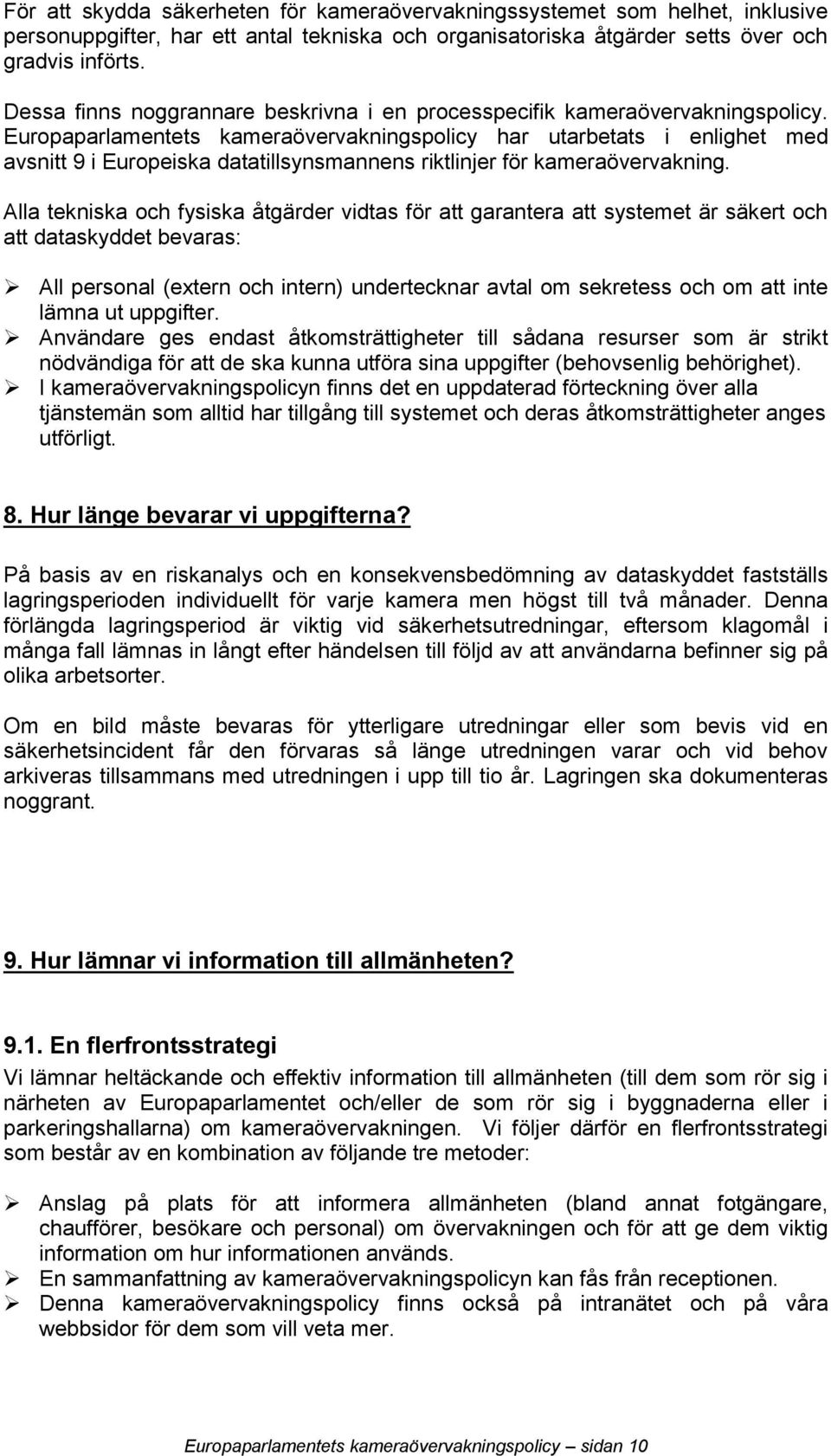 Europaparlamentets kameraövervakningspolicy har utarbetats i enlighet med avsnitt 9 i Europeiska datatillsynsmannens riktlinjer för kameraövervakning.