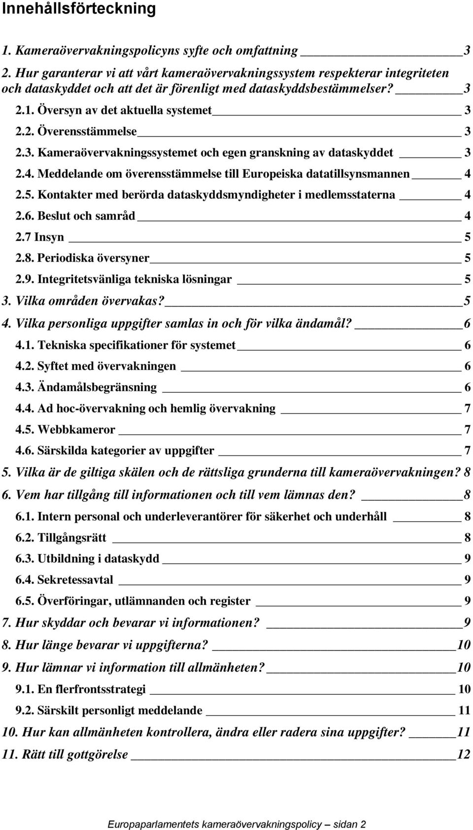 3. Kameraövervakningssystemet och egen granskning av dataskyddet 3 2.4. Meddelande om överensstämmelse till Europeiska datatillsynsmannen 4 2.5.