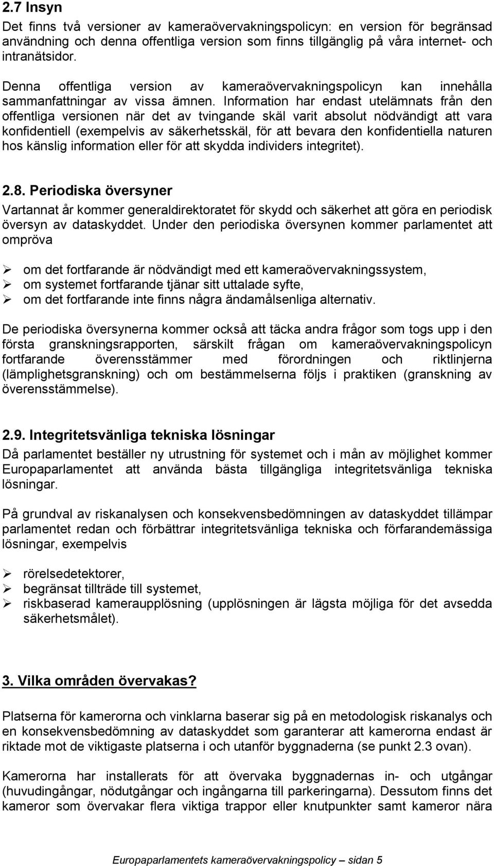 Information har endast utelämnats från den offentliga versionen när det av tvingande skäl varit absolut nödvändigt att vara konfidentiell (exempelvis av säkerhetsskäl, för att bevara den