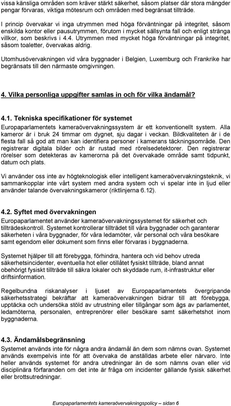 4. Utrymmen med mycket höga förväntningar på integritet, såsom toaletter, övervakas aldrig.