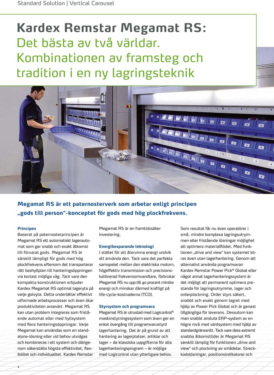 Principen Baserat på paternosterprincipen är Megamat RS ett automatiskt lagerautomat som ger snabb och exakt åtkomst till förvarat gods.