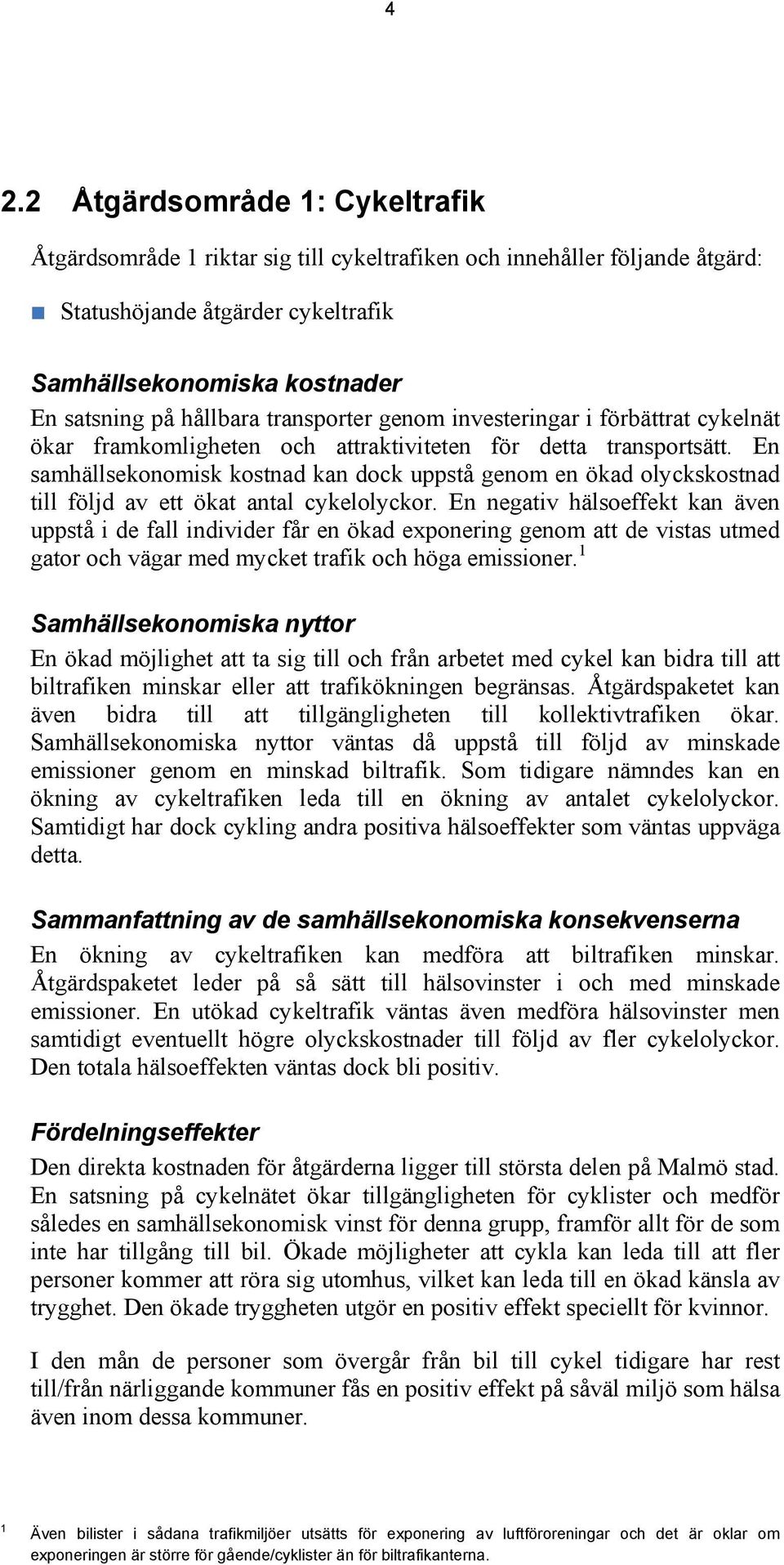 En samhällsekonomisk kostnad kan dock uppstå genom en ökad olyckskostnad till följd av ett ökat antal cykelolyckor.