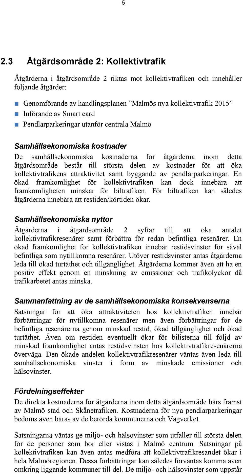 kostnader för att öka kollektivtrafikens attraktivitet samt byggande av pendlarparkeringar. En ökad framkomlighet för kollektivtrafiken kan dock innebära att framkomligheten minskar för biltrafiken.
