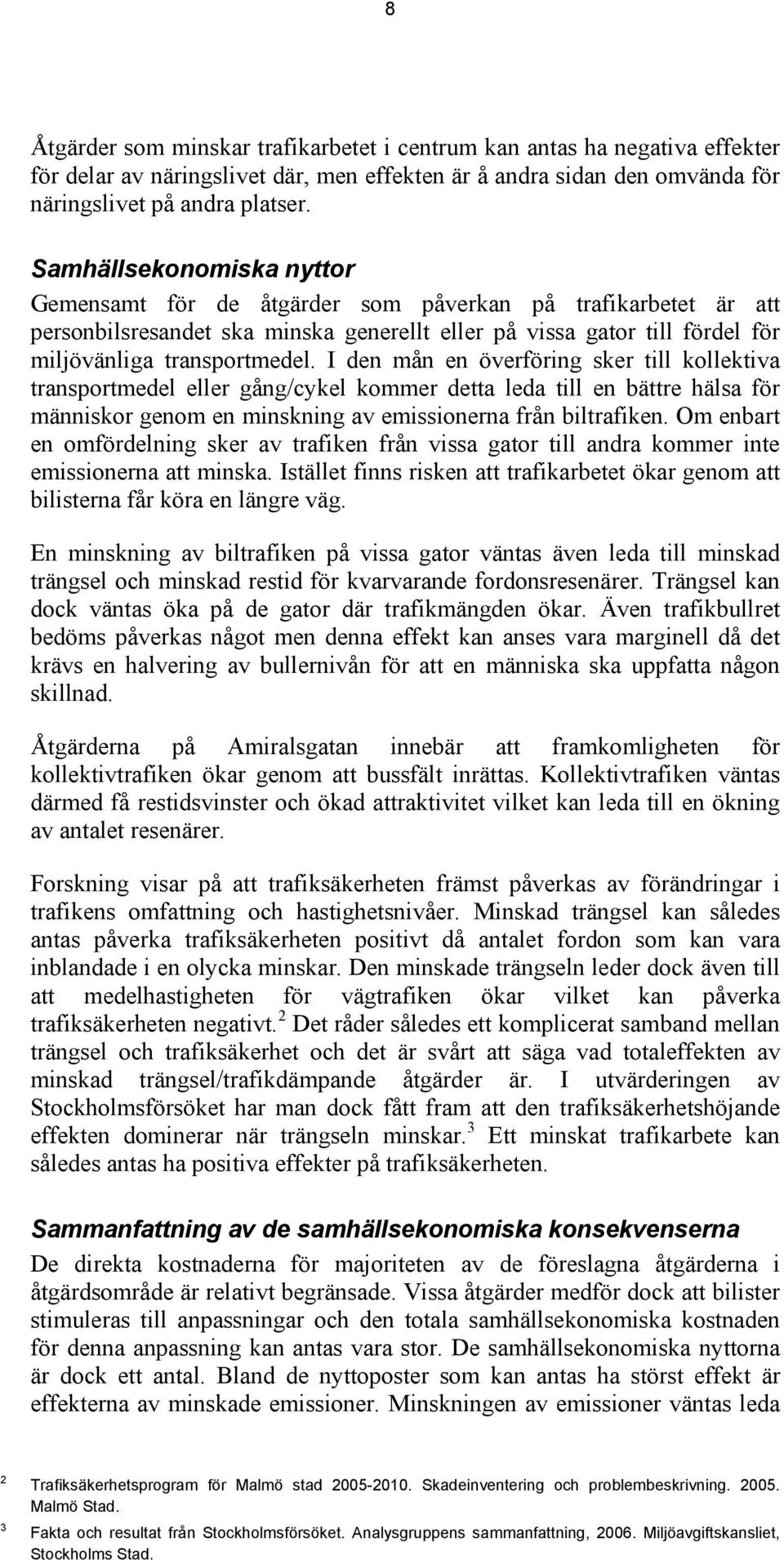I den mån en överföring sker till kollektiva transportmedel eller gång/cykel kommer detta leda till en bättre hälsa för människor genom en minskning av emissionerna från biltrafiken.