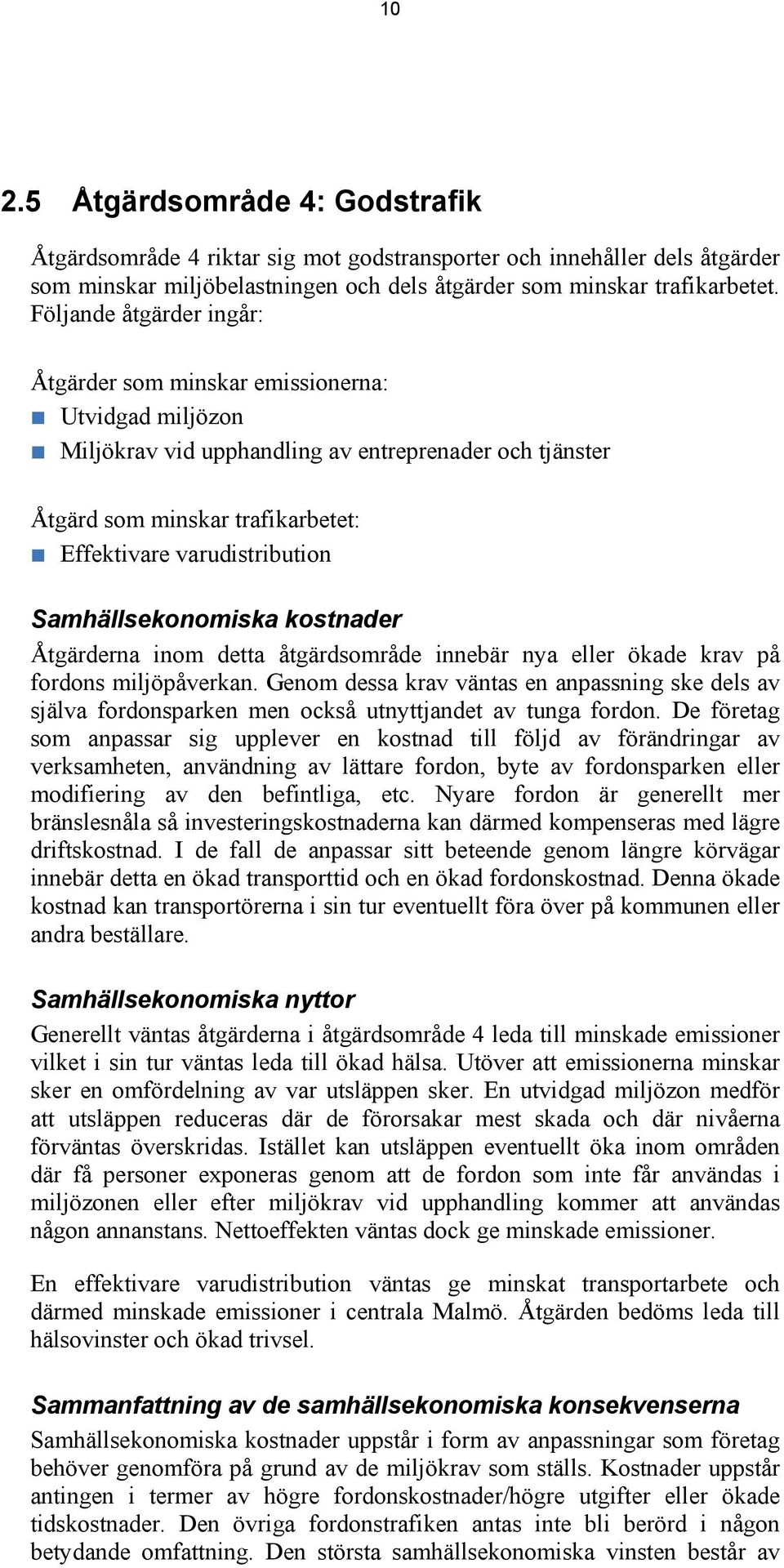Samhällsekonomiska kostnader Åtgärderna inom detta åtgärdsområde innebär nya eller ökade krav på fordons miljöpåverkan.