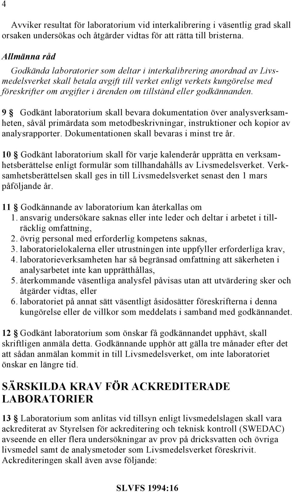 godkännanden. 9 Godkänt laboratorium skall bevara dokumentation över analysverksamheten, såväl primärdata som metodbeskrivningar, instruktioner och kopior av analysrapporter.