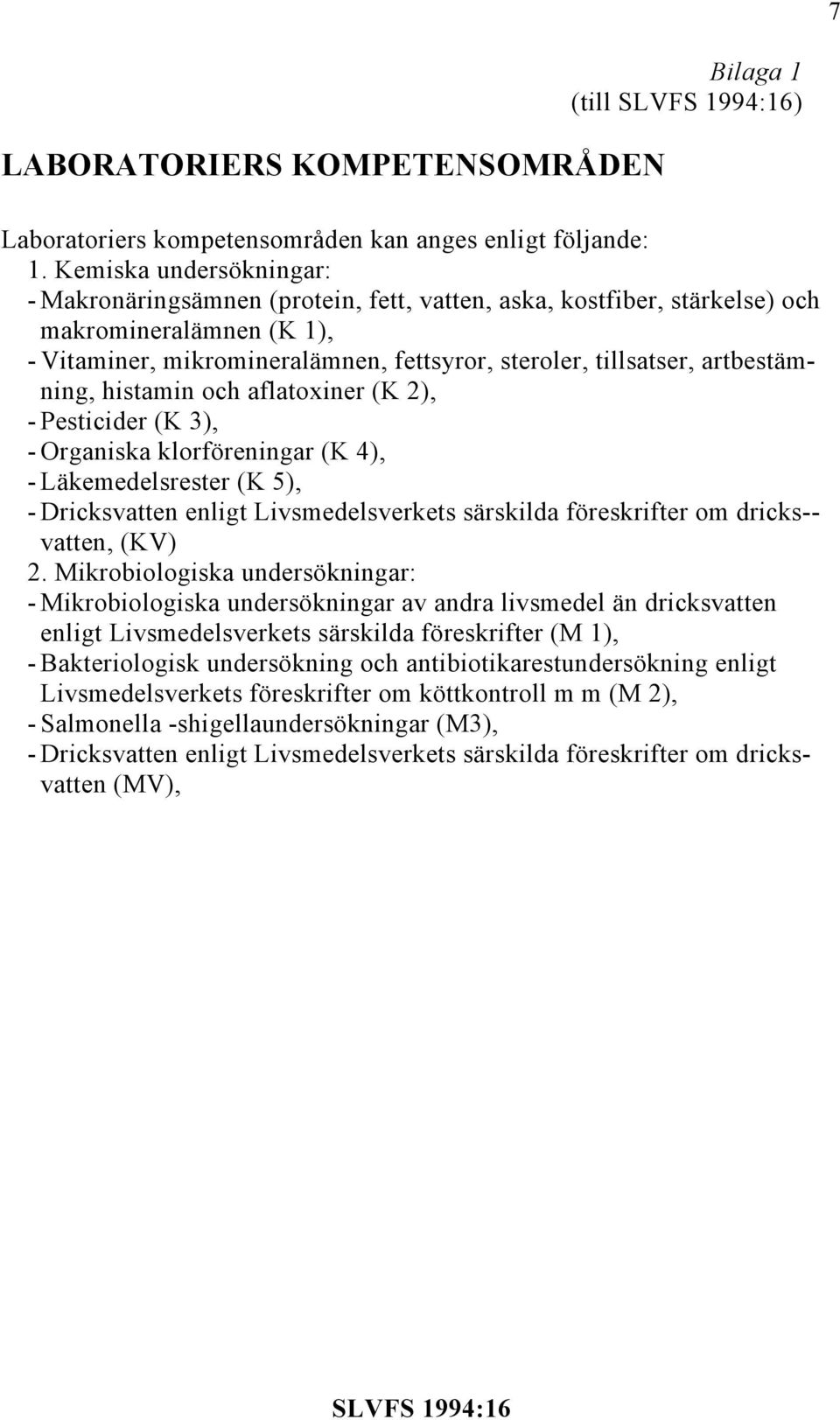 artbestämning, histamin och aflatoxiner (K 2), - Pesticider (K 3), - Organiska klorföreningar (K 4), - Läkemedelsrester (K 5), - Dricksvatten enligt Livsmedelsverkets särskilda föreskrifter om