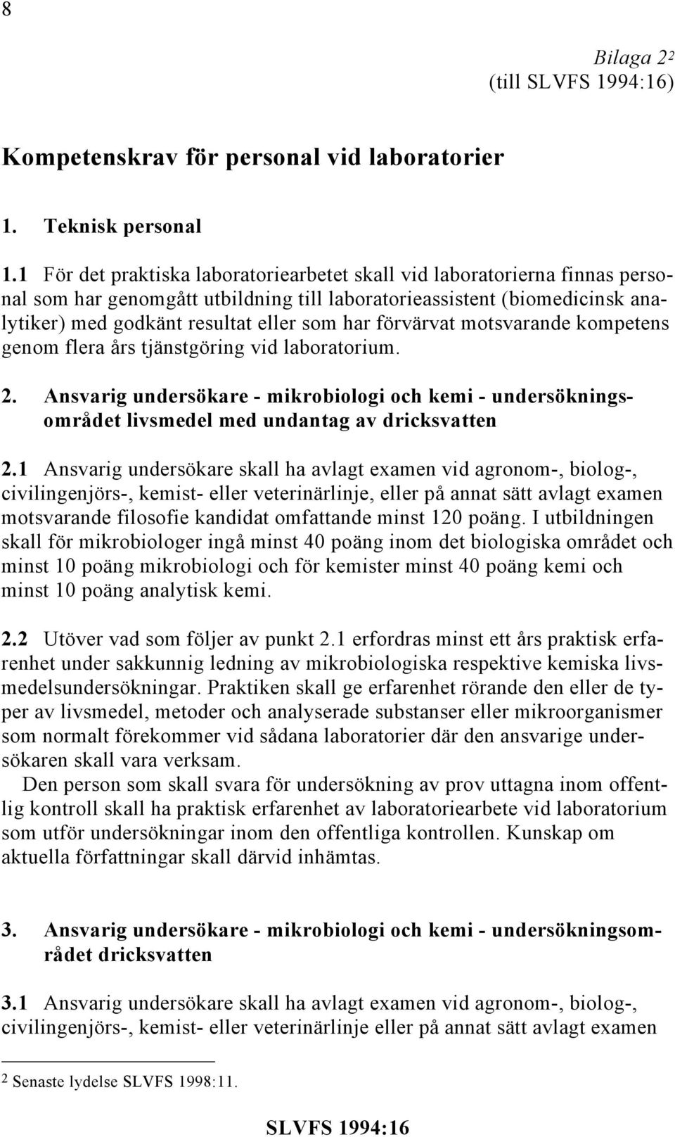 förvärvat motsvarande kompetens genom flera års tjänstgöring vid laboratorium. 2. Ansvarig undersökare - mikrobiologi och kemi - undersökningsområdet livsmedel med undantag av dricksvatten 2.