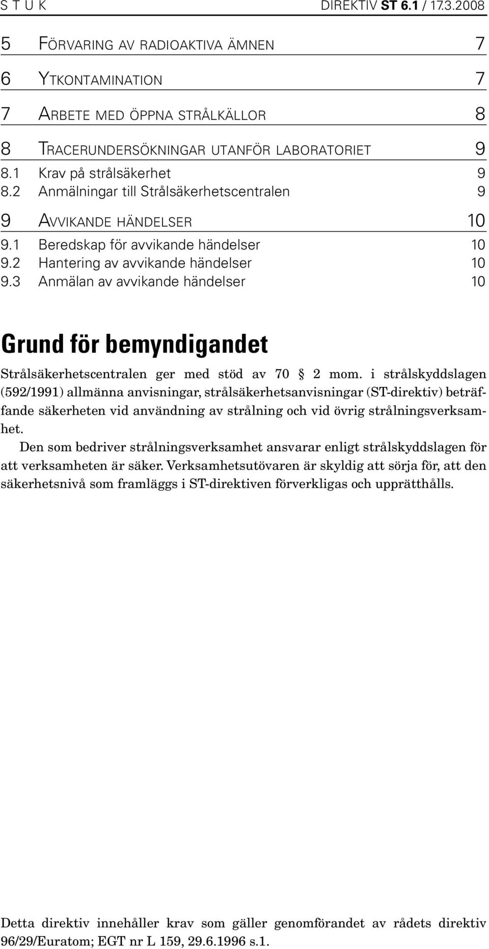 3 Anmälan av avvikande händelser 10 Grund för bemyndigandet Strålsäkerhetscentralen ger med stöd av 70 2 mom.