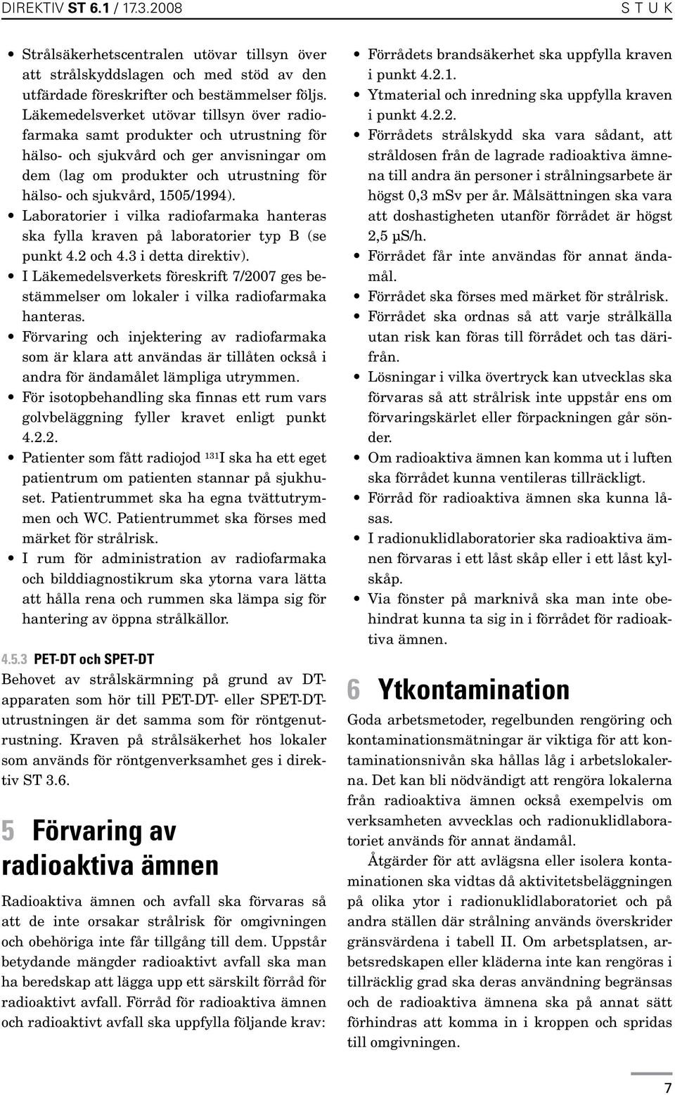 Laboratorier i vilka radiofarmaka hanteras ska fylla kraven på laboratorier typ B (se punkt 4.2 och 4.3 i detta direktiv).