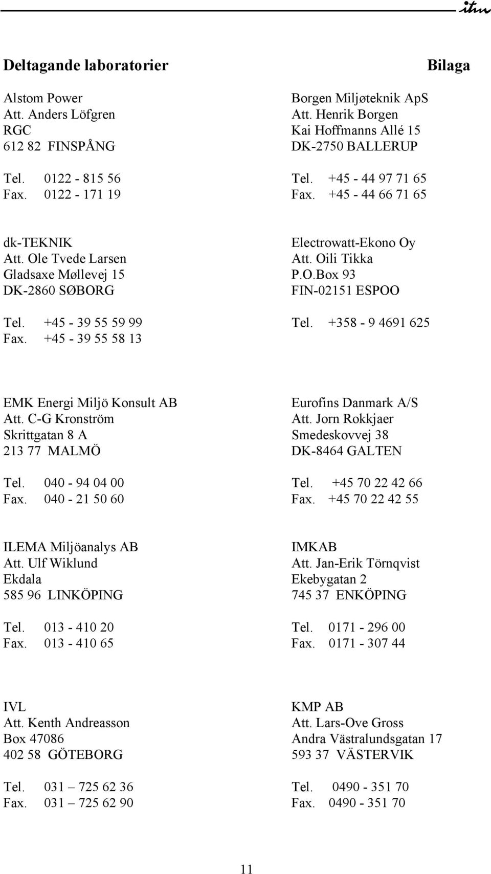 +358-9 4691 625 EMK Energi Miljö Konsult AB Att. C-G Kronström Skrittgatan 8 A 213 77 MALMÖ Tel. 040-94 04 00 Fax. 040-21 50 60 Eurofins Danmark A/S Att.