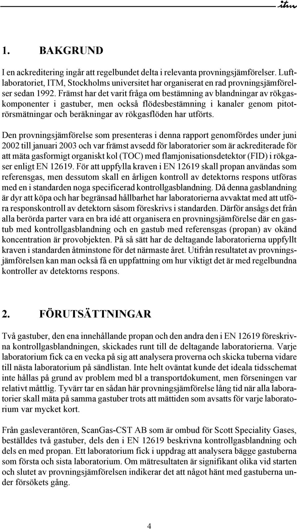 Den provningsjämförelse som presenteras i denna rapport genomfördes under juni 2002 till januari 2003 och var främst avsedd för laboratorier som är ackrediterade för att mäta gasformigt organiskt kol