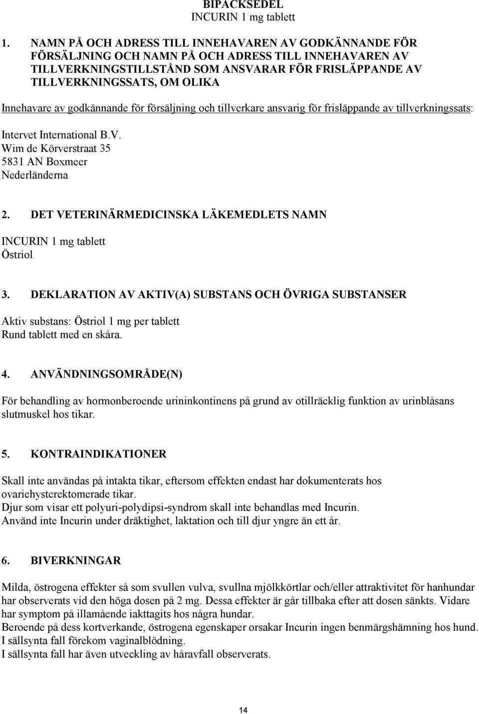 Innehavare av godkännande för försäljning och tillverkare ansvarig för frisläppande av tillverkningssats: Intervet International B.V. Wim de Körverstraat 35 5831 AN Boxmeer Nederländerna 2.