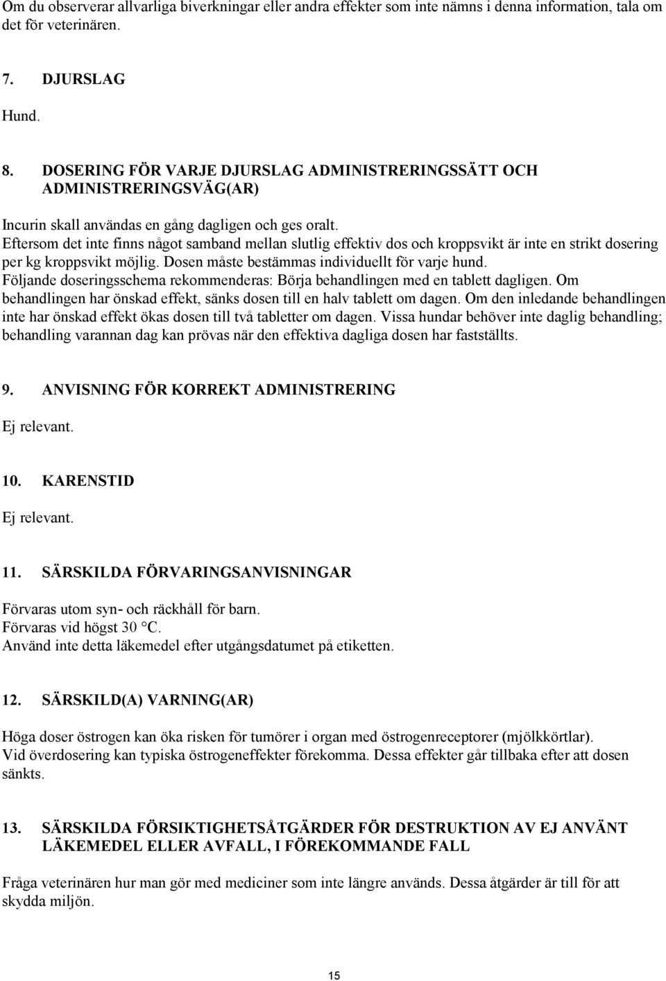 Eftersom det inte finns något samband mellan slutlig effektiv dos och kroppsvikt är inte en strikt dosering per kg kroppsvikt möjlig. Dosen måste bestämmas individuellt för varje hund.