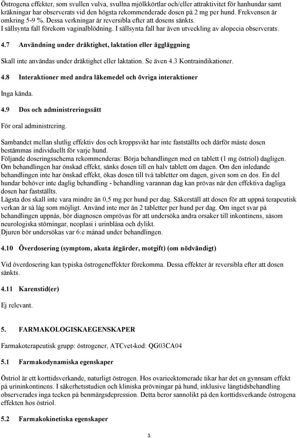 7 Användning under dräktighet, laktation eller äggläggning Skall inte användas under dräktighet eller laktation. Se även 4.3 Kontraindikationer. 4.8 Interaktioner med andra läkemedel och övriga interaktioner Inga kända.