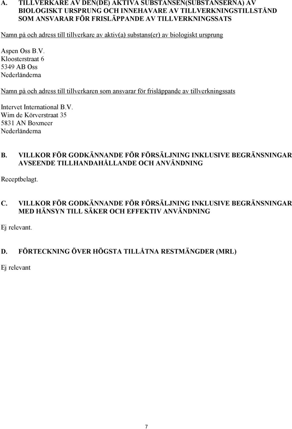 Kloosterstraat 6 5349 AB Oss Nederländerna Namn på och adress till tillverkaren som ansvarar för frisläppande av tillverkningssats Intervet International B.V.