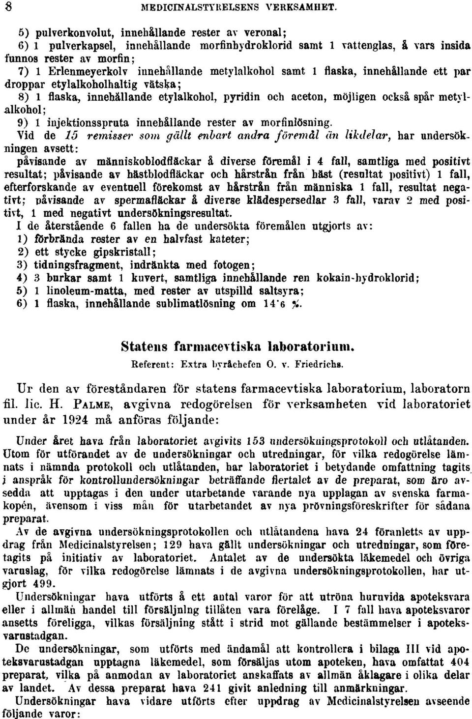 metylalkohol samt 1 flaska, innehållande ett par droppar etylalkoholhaltig vätska; 8) 1 flaska, innehållande etylalkohol, pyridin och aceton, möjligen också spår metylalkohol; 9) 1 injektionsspruta