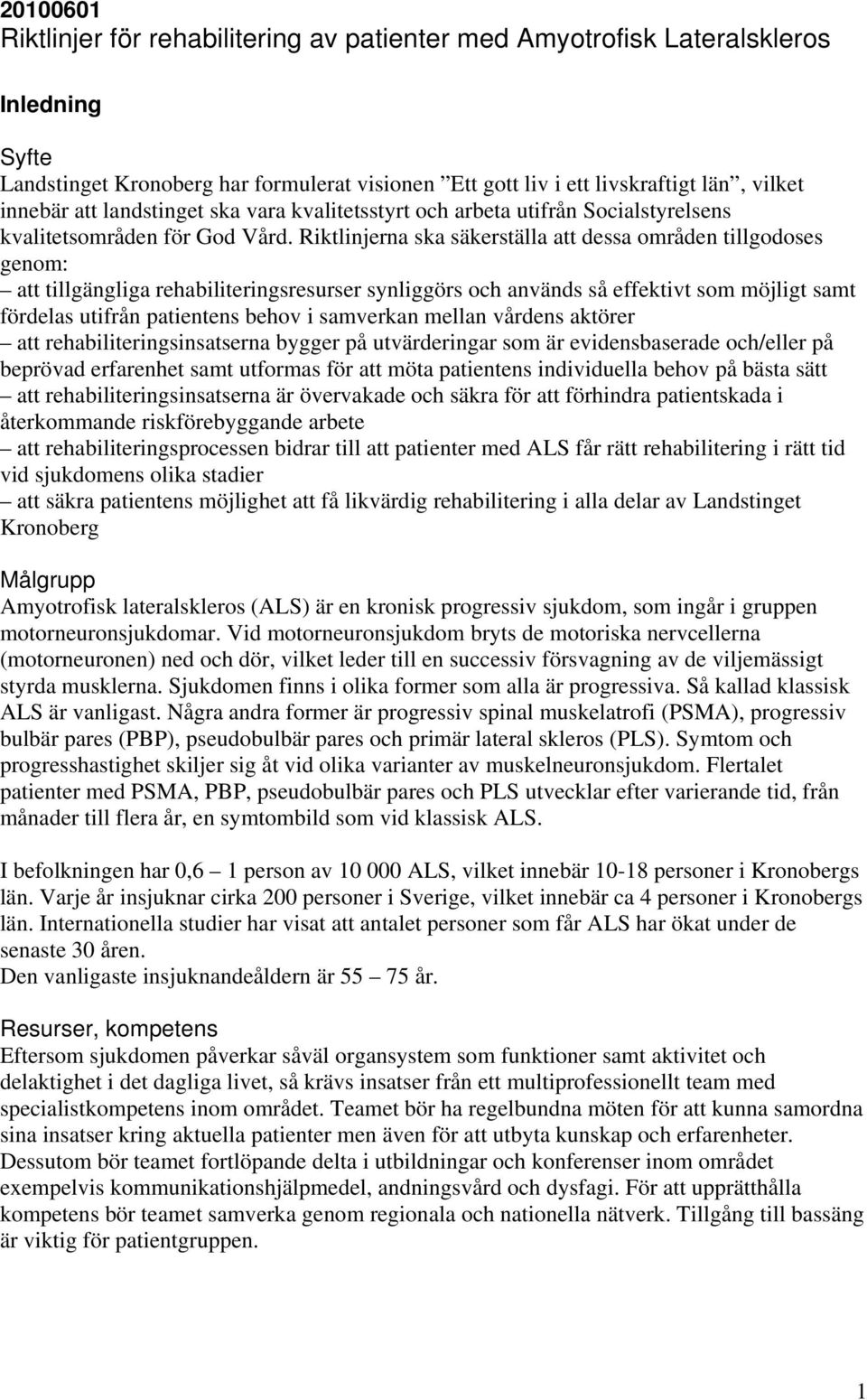 Riktlinjerna ska säkerställa att dessa områden tillgodoses genom: att tillgängliga rehabiliteringsresurser synliggörs och används så effektivt som möjligt samt fördelas utifrån patientens behov i