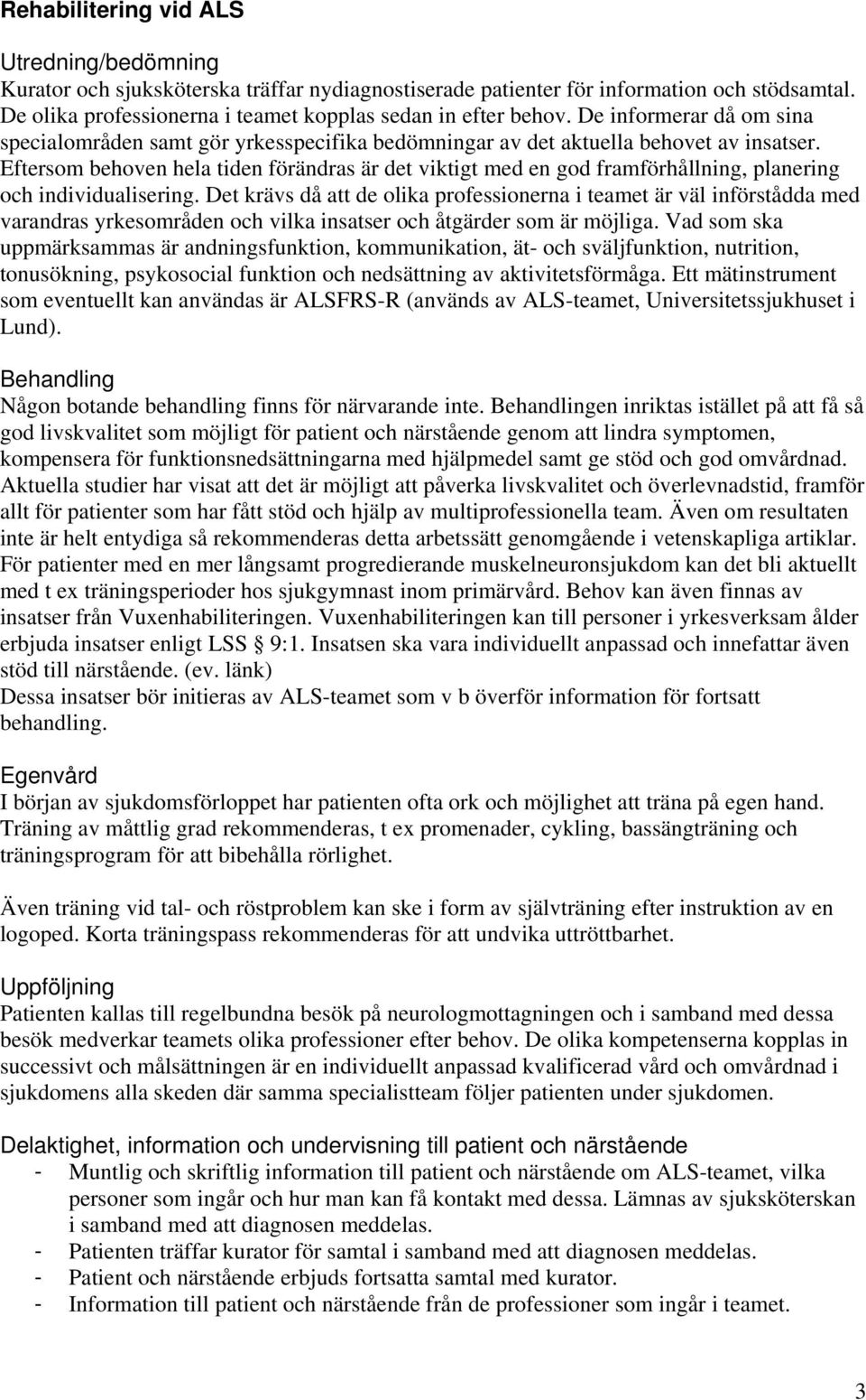 Eftersom behoven hela tiden förändras är det viktigt med en god framförhållning, planering och individualisering.