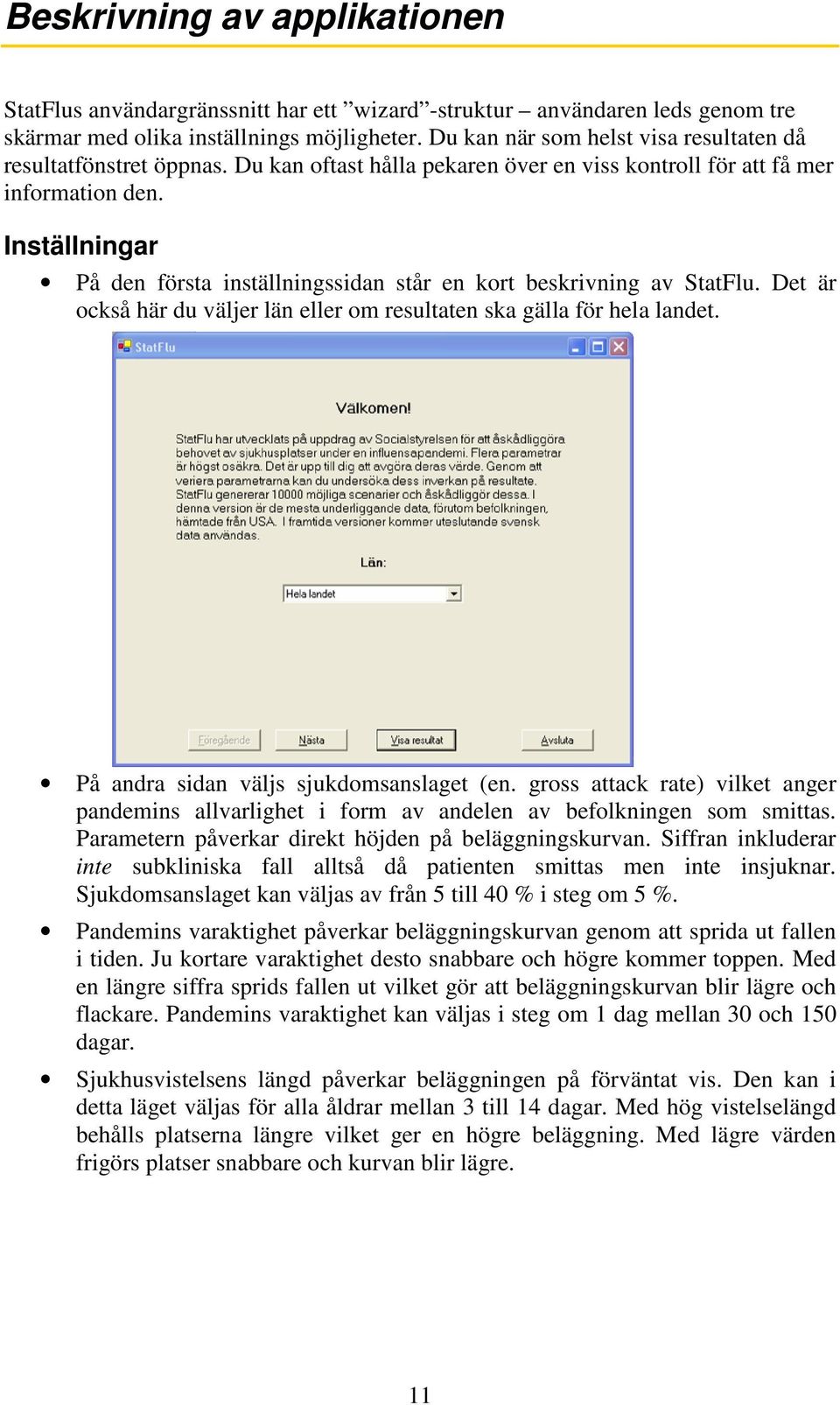 Inställningar På den första inställningssidan står en kort beskrivning av StatFlu. Det är också här du väljer län eller om resultaten ska gälla för hela landet.