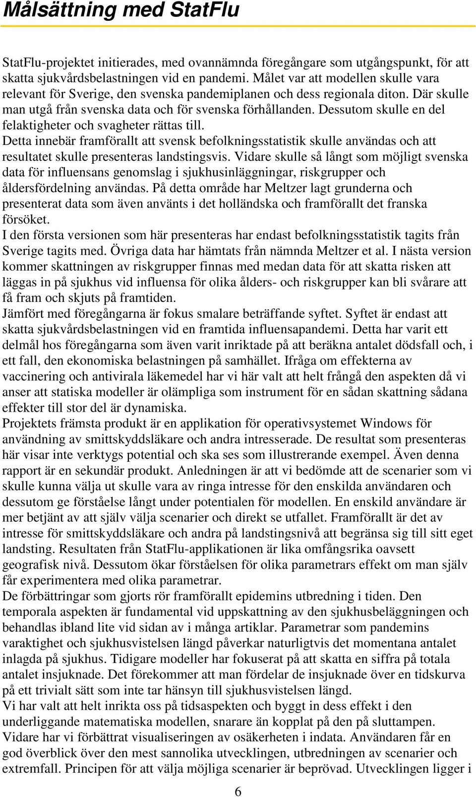 Dessutom skulle en del felaktigheter och svagheter rättas till. Detta innebär framförallt att svensk befolkningsstatistik skulle användas och att resultatet skulle presenteras landstingsvis.