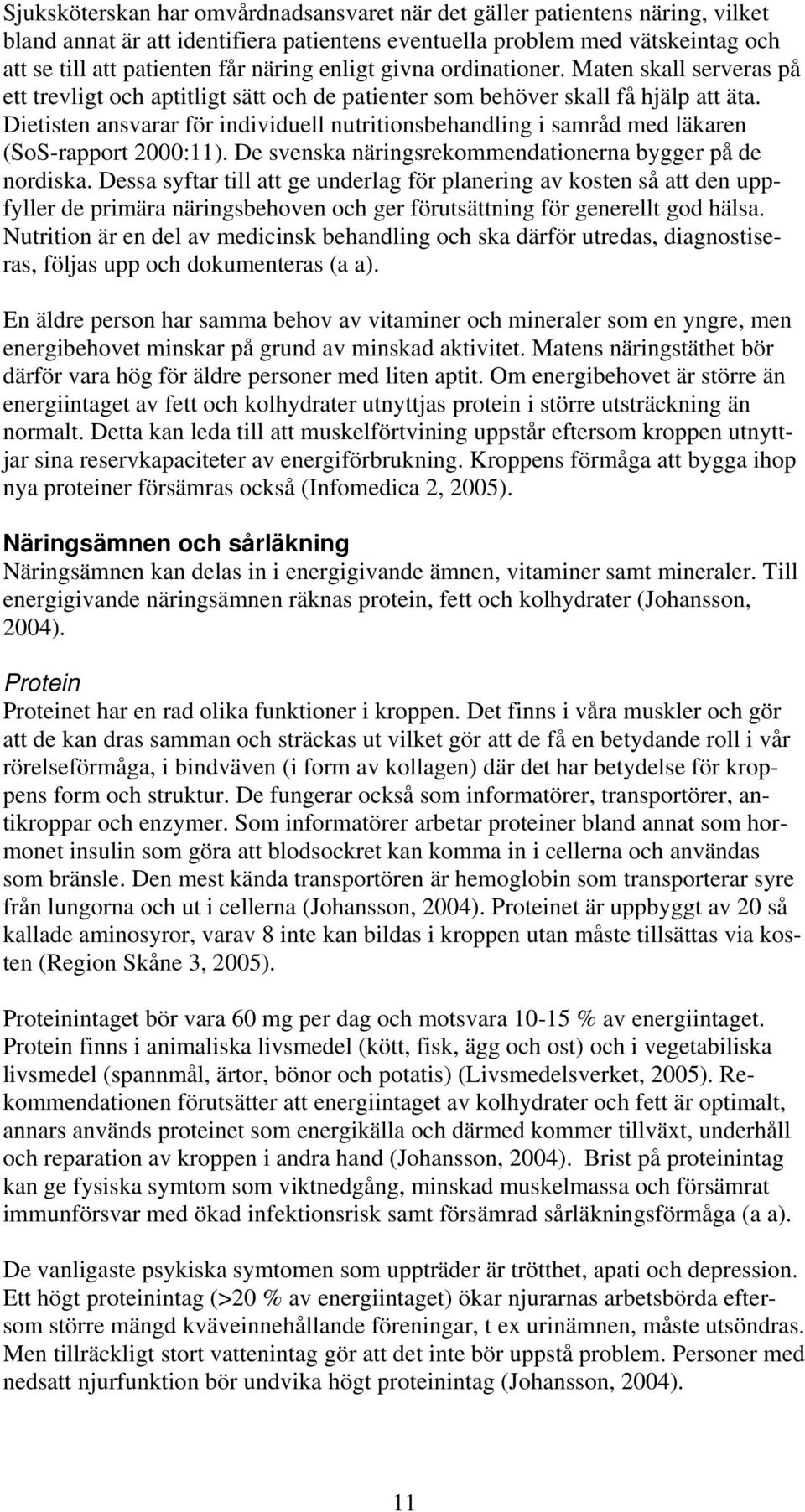 Dietisten ansvarar för individuell nutritionsbehandling i samråd med läkaren (SoS-rapport 2000:11). De svenska näringsrekommendationerna bygger på de nordiska.
