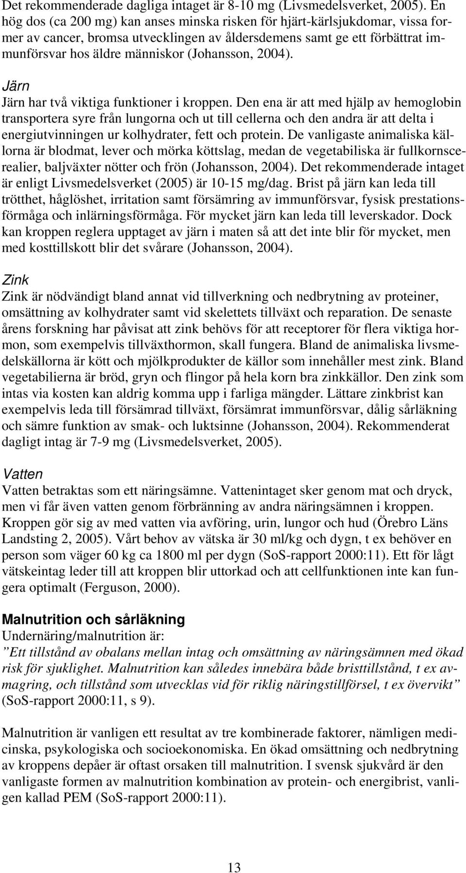 2004). Järn Järn har två viktiga funktioner i kroppen.