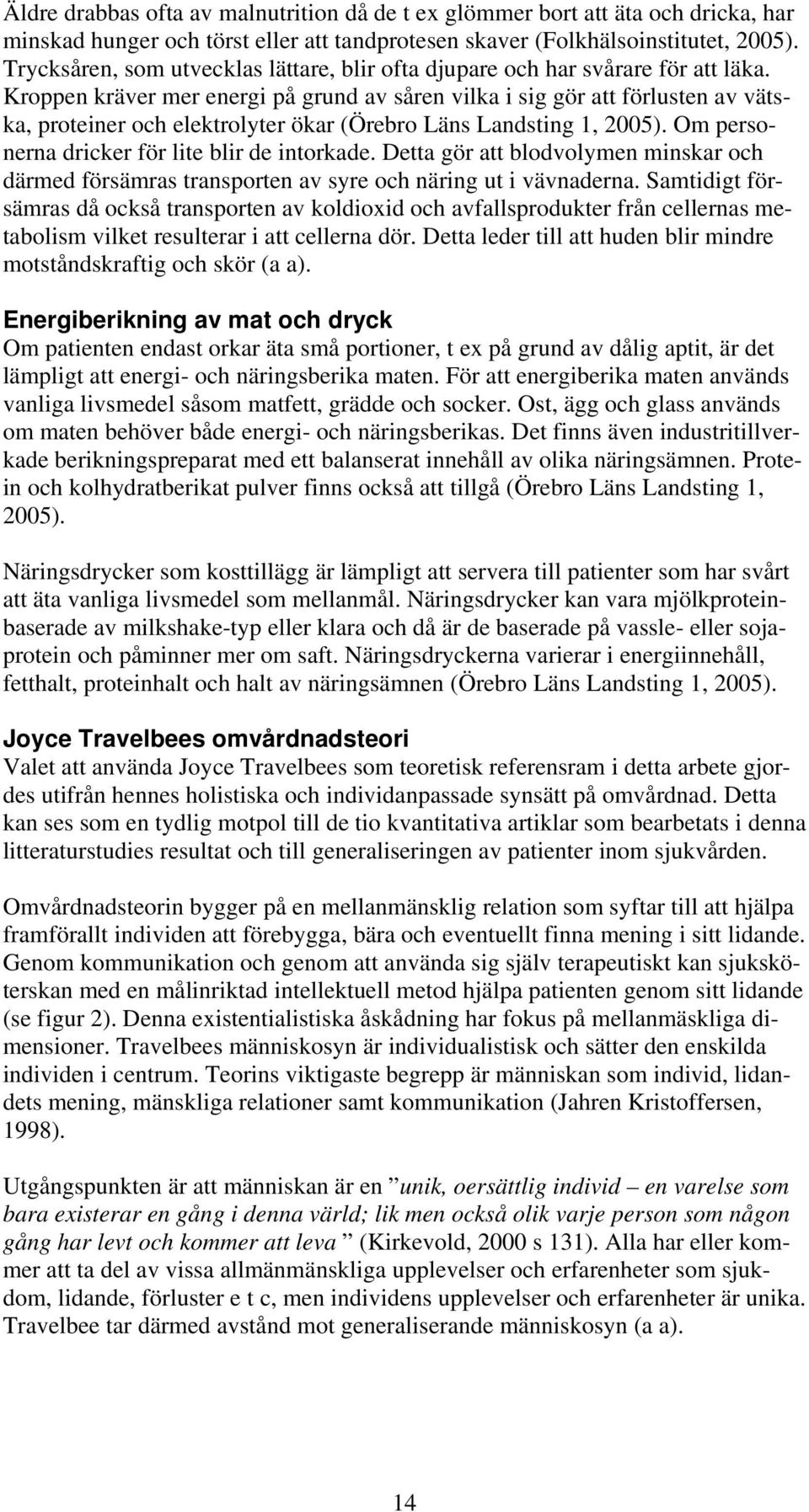 Kroppen kräver mer energi på grund av såren vilka i sig gör att förlusten av vätska, proteiner och elektrolyter ökar (Örebro Läns Landsting 1, 2005). Om personerna dricker för lite blir de intorkade.