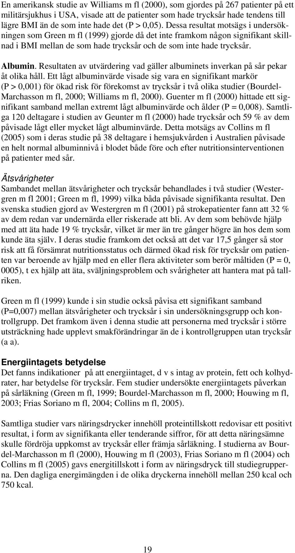 Albumin. Resultaten av utvärdering vad gäller albuminets inverkan på sår pekar åt olika håll.