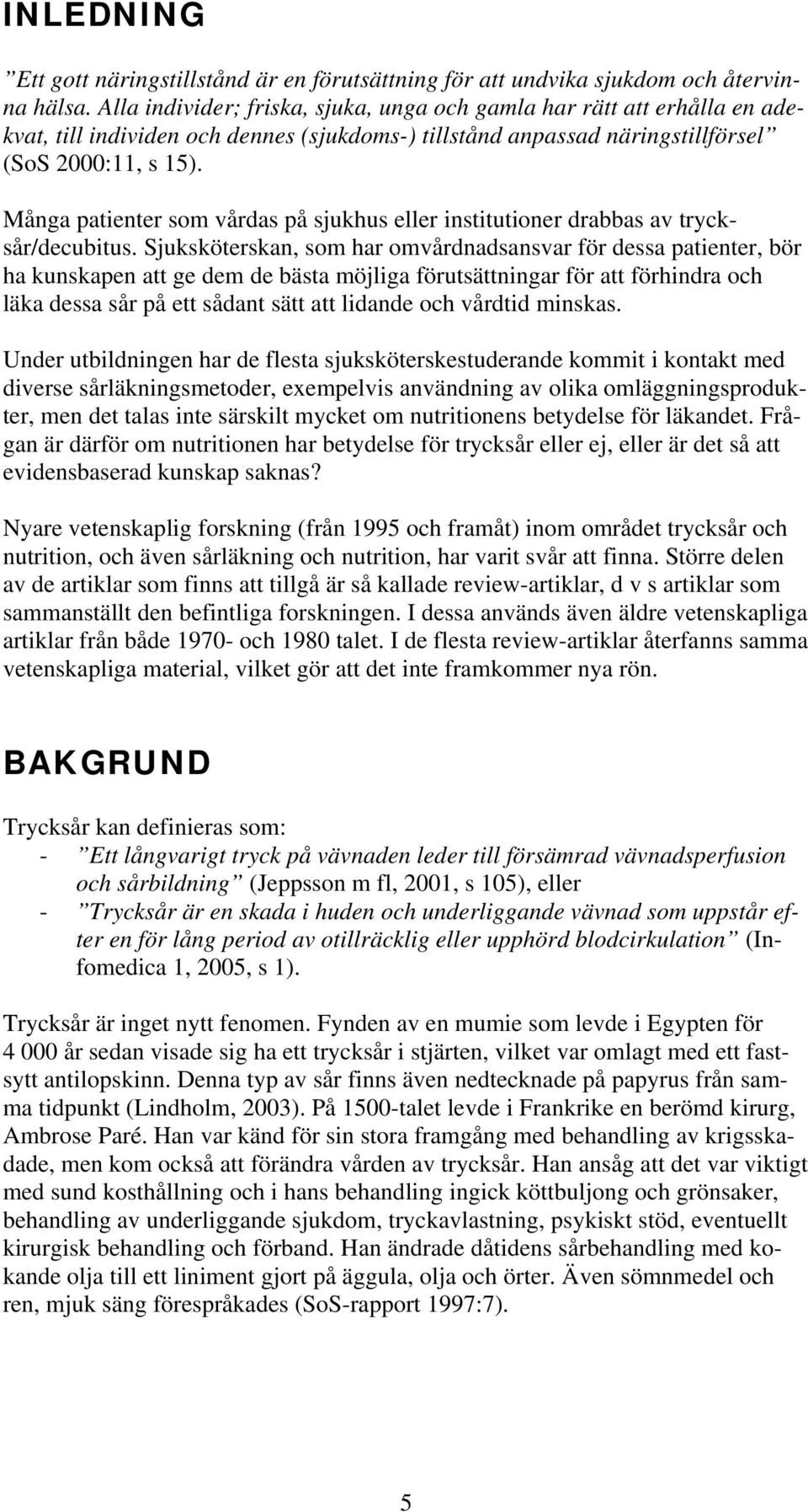 Många patienter som vårdas på sjukhus eller institutioner drabbas av trycksår/decubitus.