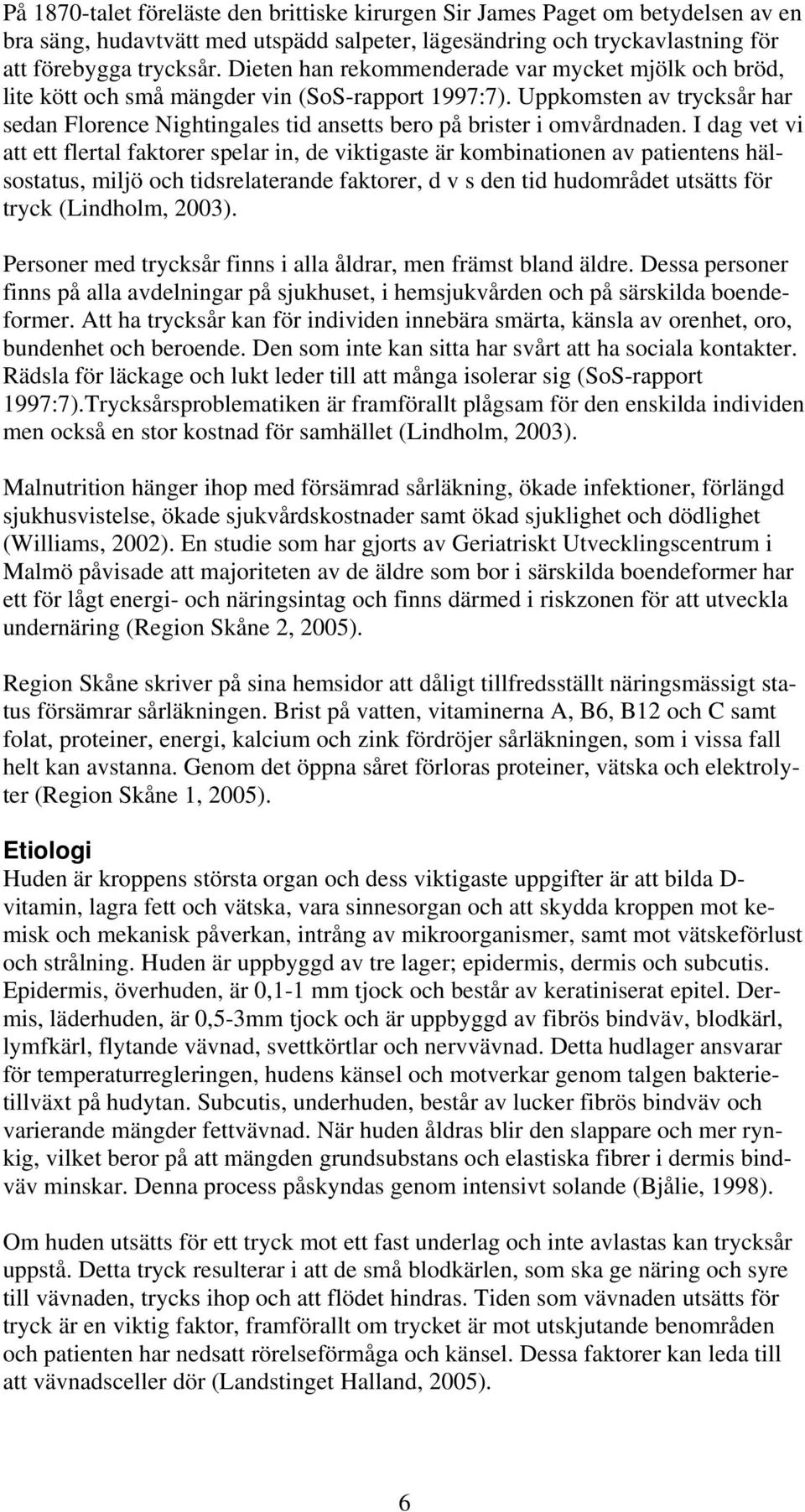 Uppkomsten av trycksår har sedan Florence Nightingales tid ansetts bero på brister i omvårdnaden.